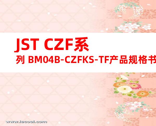 JST CZF系列 BM04B-CZFKS-TF产品规格书
